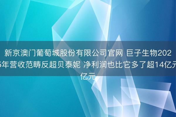 新京澳门葡萄城股份有限公司官网 巨子生物2025年营收范畴反超贝泰妮 净利润也比它多了超14亿元